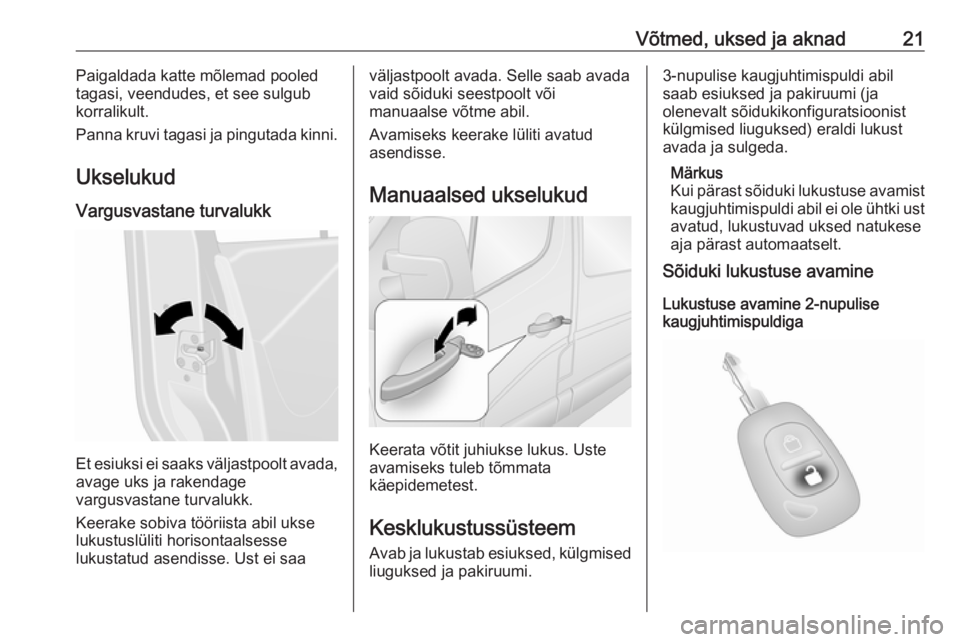 OPEL MOVANO_B 2016  Omaniku käsiraamat (in Estonian) Võtmed, uksed ja aknad21Paigaldada katte mõlemad pooled
tagasi, veendudes, et see sulgub korralikult.
Panna kruvi tagasi ja pingutada kinni.
Ukselukud
Vargusvastane turvalukk
Et esiuksi ei saaks vä