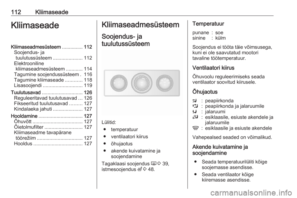 OPEL MOVANO_B 2017.5 Omaniku käsiraamat (in Estonian) 112KliimaseadeKliimaseadeKliimaseadmesüsteem...............112
Soojendus- ja tuulutussüsteem .....................112
Elektrooniline kliimaseadmesüsteem ............114
Tagumine soojendussüsteem . OPEL MOVANO_B 2017.5 Omaniku käsiraamat (in Estonian) 112KliimaseadeKliimaseadeKliimaseadmesüsteem...............112
Soojendus- ja tuulutussüsteem .....................112
Elektrooniline kliimaseadmesüsteem ............114
Tagumine soojendussüsteem .