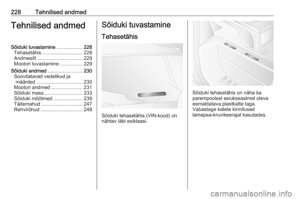 OPEL MOVANO_B 2018.5  Omaniku käsiraamat (in Estonian) 228Tehnilised andmedTehnilised andmedSõiduki tuvastamine..................228
Tehasetähis ............................. 228
Andmesilt ................................. 229
Mootori tuvastamine ......