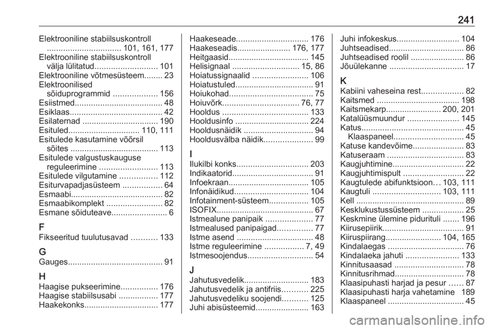 OPEL MOVANO_B 2019  Omaniku käsiraamat (in Estonian) 241Elektrooniline stabiilsuskontroll ................................ 101, 161, 177
Elektrooniline stabiilsuskontroll välja lülitatud ........................... 101
Elektrooniline võtmesüsteem...