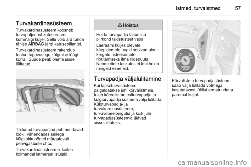 OPEL ZAFIRA C 2014.5 Omaniku käsiraamat (in Estonian) Istmed, turvaistmed57Turvakardinasüsteem
Turvakardinasüsteem koosneb
turvapatjadest katuseraami
kummalgi küljel. Selle võib ära tunda
tähise AIRBAG järgi katusepiilaritel.
Turvakardinasüstee OPEL ZAFIRA C 2014.5 Omaniku käsiraamat (in Estonian) Istmed, turvaistmed57Turvakardinasüsteem
Turvakardinasüsteem koosneb
turvapatjadest katuseraami
kummalgi küljel. Selle võib ära tunda
tähise AIRBAG järgi katusepiilaritel.
Turvakardinasüstee