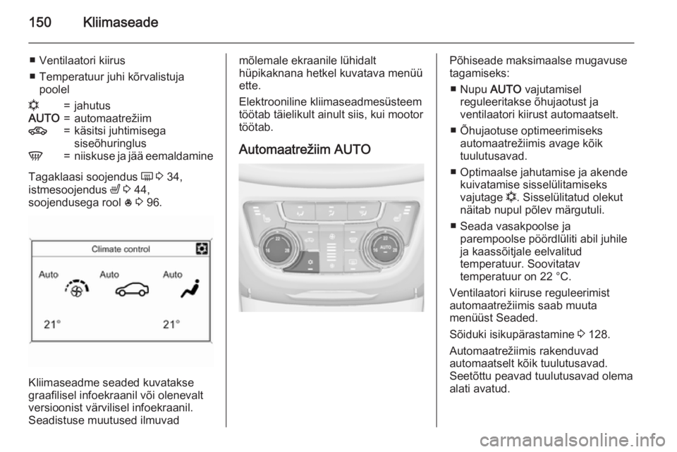 OPEL ZAFIRA C 2015 Omaniku käsiraamat (in Estonian) 150Kliimaseade
■ Ventilaatori kiirus
■ Temperatuur juhi kõrvalistuja pooleln=jahutusAUTO=automaatrežiim4=käsitsi juhtimisega
siseõhuringlusV=niiskuse ja jää eemaldamine
Tagaklaasi soojendus OPEL ZAFIRA C 2015 Omaniku käsiraamat (in Estonian) 150Kliimaseade
■ Ventilaatori kiirus
■ Temperatuur juhi kõrvalistuja pooleln=jahutusAUTO=automaatrežiim4=käsitsi juhtimisega
siseõhuringlusV=niiskuse ja jää eemaldamine
Tagaklaasi soojendus