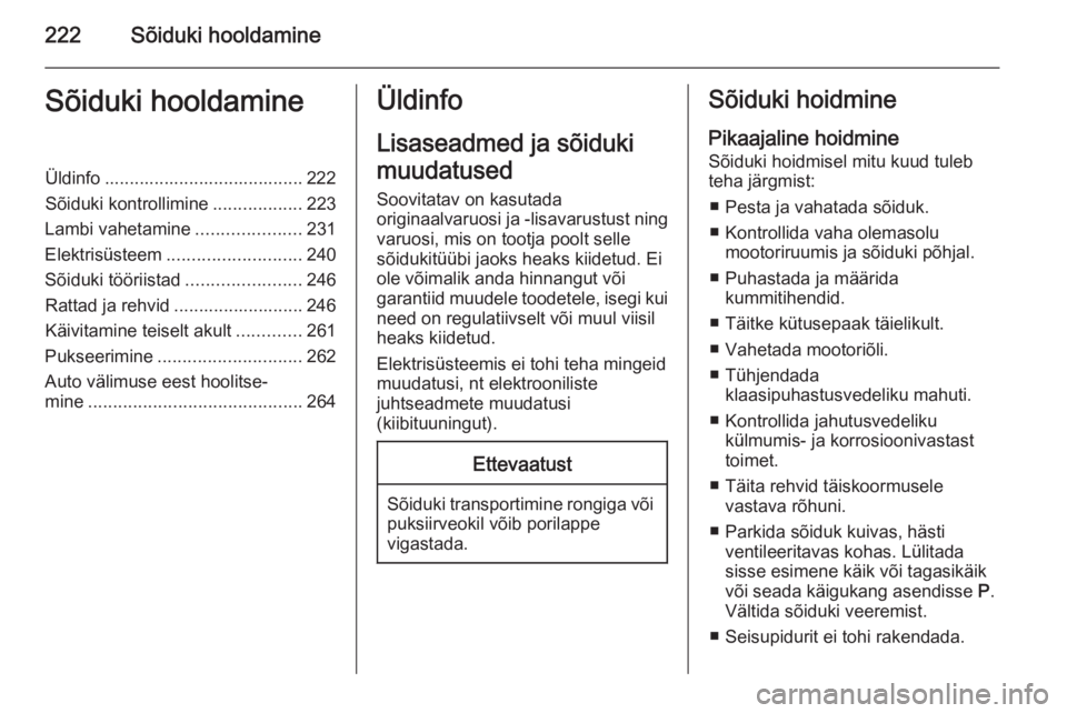 OPEL ZAFIRA C 2015 Omaniku käsiraamat (in Estonian) 222Sõiduki hooldamineSõiduki hooldamineÜldinfo ........................................ 222
Sõiduki kontrollimine ..................223
Lambi vahetamine .....................231
Elektrisüsteem .. OPEL ZAFIRA C 2015 Omaniku käsiraamat (in Estonian) 222Sõiduki hooldamineSõiduki hooldamineÜldinfo ........................................ 222
Sõiduki kontrollimine ..................223
Lambi vahetamine .....................231
Elektrisüsteem ..