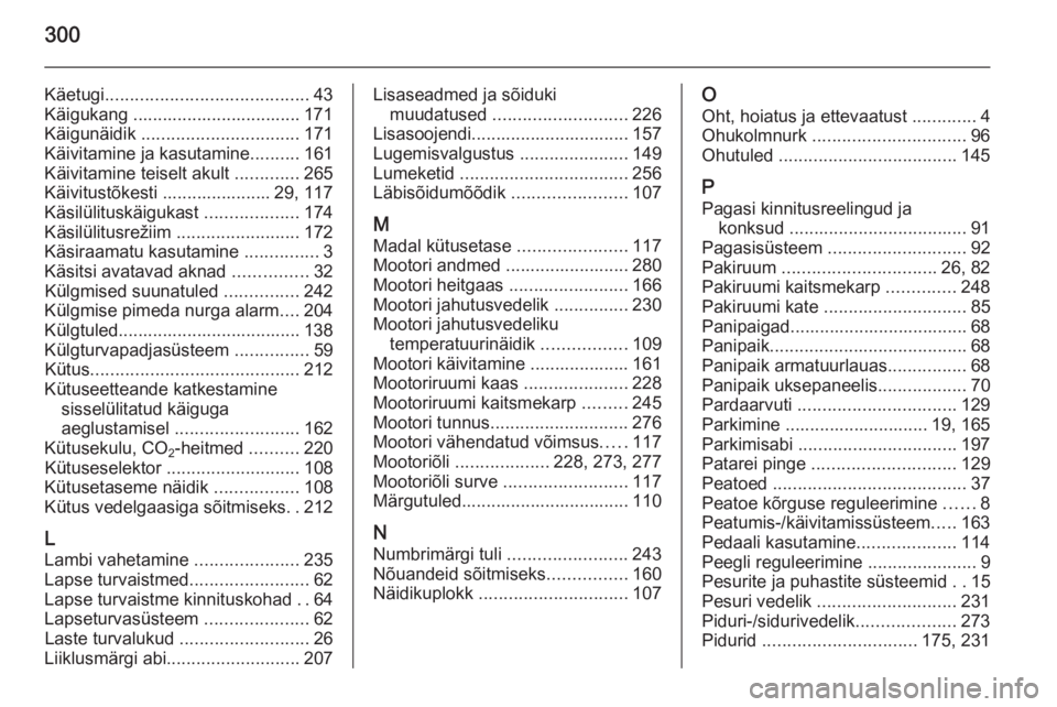 OPEL ZAFIRA C 2015.5  Omaniku käsiraamat (in Estonian) 300
Käetugi......................................... 43
Käigukang .................................. 171
Käigunäidik  ................................ 171
Käivitamine ja kasutamine ..........161
