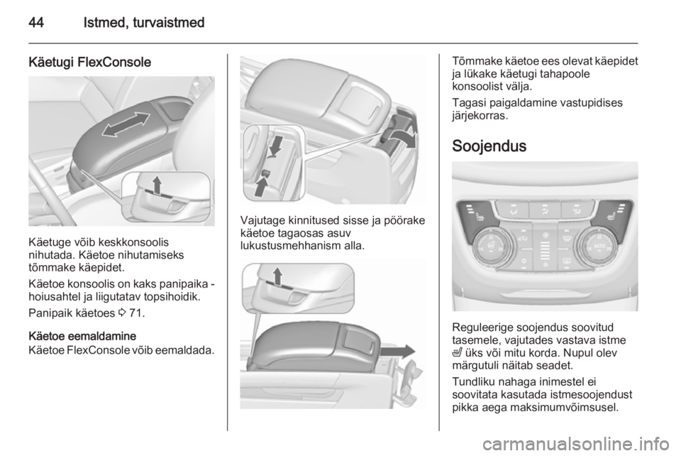 OPEL ZAFIRA C 2015.5  Omaniku käsiraamat (in Estonian) 44Istmed, turvaistmed
Käetugi FlexConsole
Käetuge võib keskkonsoolis
nihutada. Käetoe nihutamiseks
tõmmake käepidet.
Käetoe konsoolis on kaks panipaika -
hoiusahtel ja liigutatav topsihoidik.
P