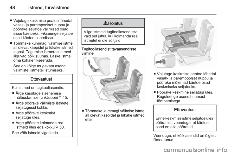 OPEL ZAFIRA C 2015.5  Omaniku käsiraamat (in Estonian) 48Istmed, turvaistmed
■ Vajutage keskmise peatoe lähedalvasak- ja parempoolset nuppu japöörake seljatoe välimised osad
sisse käetoeks. Fikseerige seljatoe osad käetoe asendisse.
■ Tõmmake k