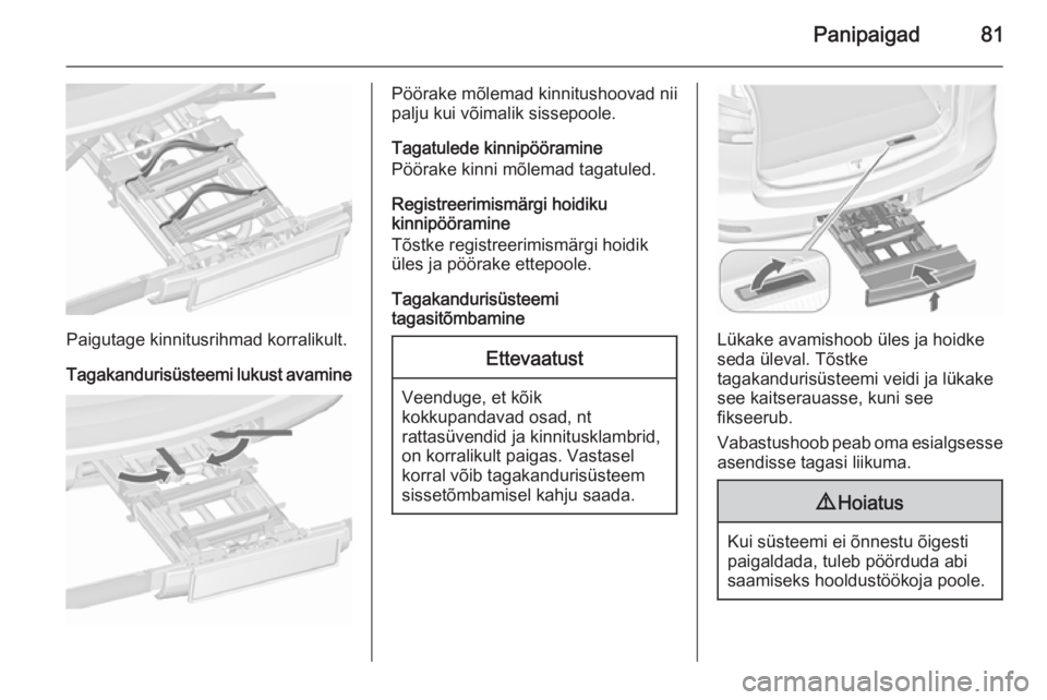 OPEL ZAFIRA C 2015.5  Omaniku käsiraamat (in Estonian) Panipaigad81
Paigutage kinnitusrihmad korralikult.
Tagakandurisüsteemi lukust avamine
Pöörake mõlemad kinnitushoovad nii
palju kui võimalik sissepoole.
Tagatulede kinnipööramine
Pöörake kinni
