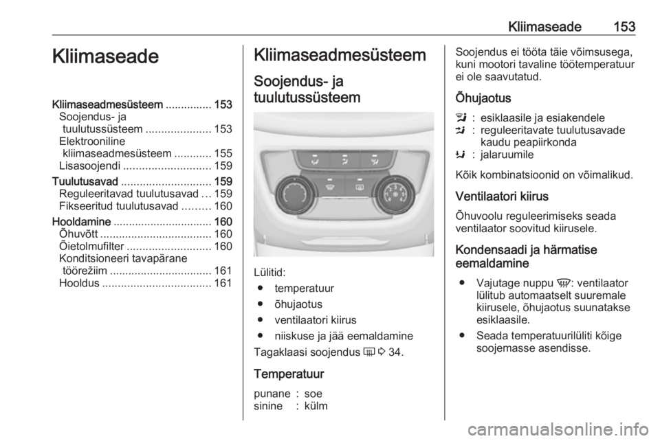 OPEL ZAFIRA C 2016 Omaniku käsiraamat (in Estonian) Kliimaseade153KliimaseadeKliimaseadmesüsteem...............153
Soojendus- ja tuulutussüsteem .....................153
Elektrooniline kliimaseadmesüsteem ............155
Lisasoojendi ............... OPEL ZAFIRA C 2016 Omaniku käsiraamat (in Estonian) Kliimaseade153KliimaseadeKliimaseadmesüsteem...............153
Soojendus- ja tuulutussüsteem .....................153
Elektrooniline kliimaseadmesüsteem ............155
Lisasoojendi ...............