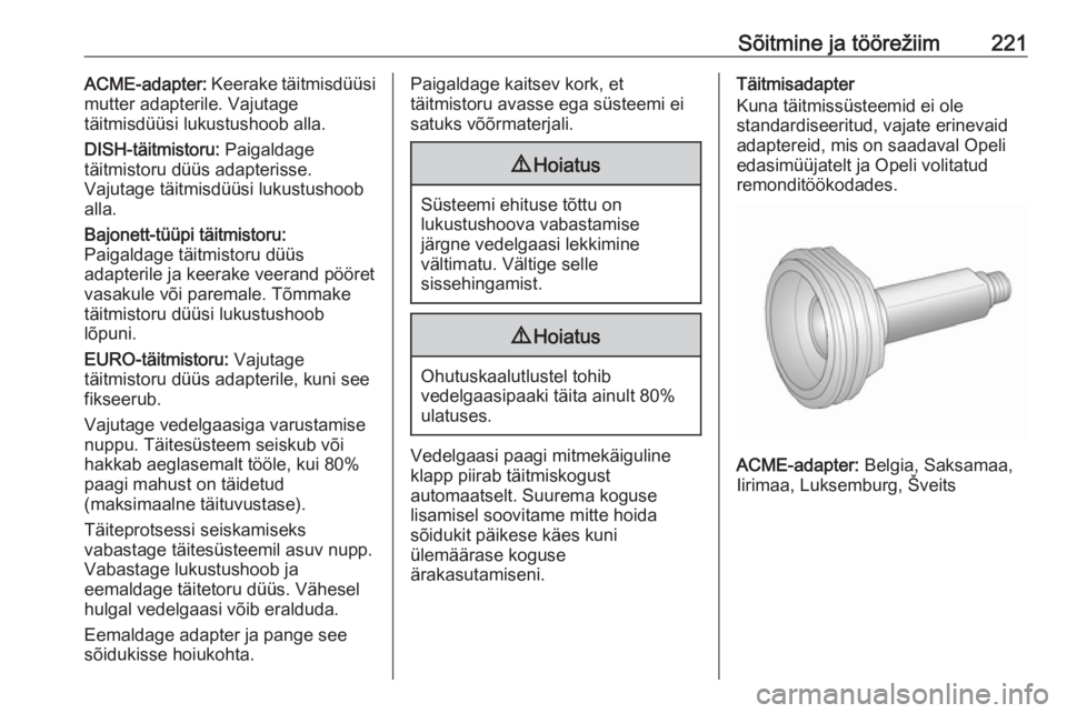 OPEL ZAFIRA C 2016 Omaniku käsiraamat (in Estonian) Sõitmine ja töörežiim221ACME-adapter: Keerake täitmisdüüsi
mutter adapterile. Vajutage
täitmisdüüsi lukustushoob alla.
DISH-täitmistoru: Paigaldage
täitmistoru düüs adapterisse.
Vajutag OPEL ZAFIRA C 2016 Omaniku käsiraamat (in Estonian) Sõitmine ja töörežiim221ACME-adapter: Keerake täitmisdüüsi
mutter adapterile. Vajutage
täitmisdüüsi lukustushoob alla.
DISH-täitmistoru: Paigaldage
täitmistoru düüs adapterisse.
Vajutag