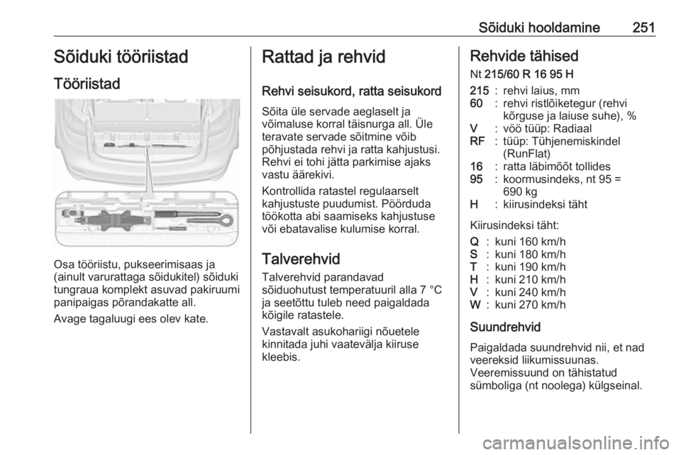 OPEL ZAFIRA C 2016 Omaniku käsiraamat (in Estonian) Sõiduki hooldamine251Sõiduki tööriistadTööriistad
Osa tööriistu, pukseerimisaas ja
(ainult varurattaga sõidukitel) sõiduki
tungraua komplekt asuvad pakiruumi
panipaigas põrandakatte all.
Av OPEL ZAFIRA C 2016 Omaniku käsiraamat (in Estonian) Sõiduki hooldamine251Sõiduki tööriistadTööriistad
Osa tööriistu, pukseerimisaas ja
(ainult varurattaga sõidukitel) sõiduki
tungraua komplekt asuvad pakiruumi
panipaigas põrandakatte all.
Av