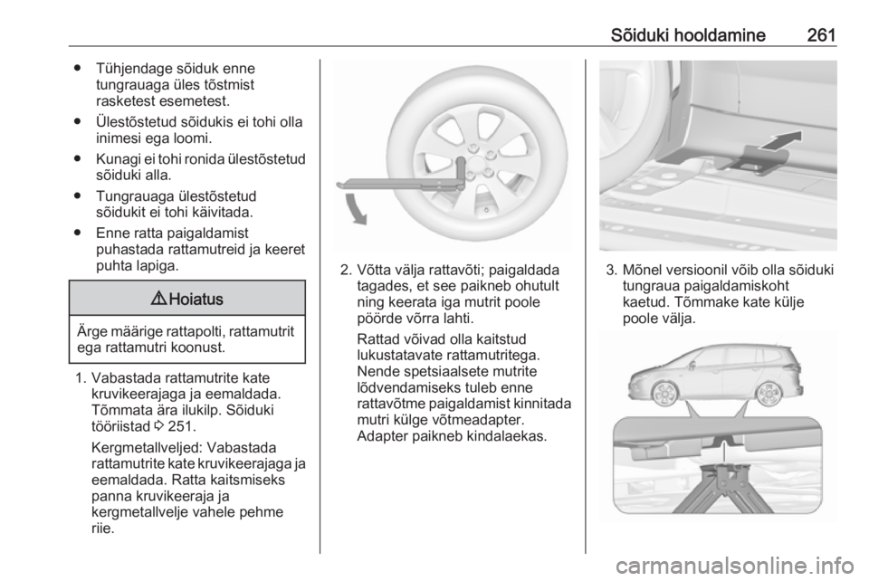 OPEL ZAFIRA C 2016 Omaniku käsiraamat (in Estonian) Sõiduki hooldamine261● Tühjendage sõiduk ennetungrauaga üles tõstmist
rasketest esemetest.
● Ülestõstetud sõidukis ei tohi olla inimesi ega loomi.
● Kunagi ei tohi ronida ülestõstetud
OPEL ZAFIRA C 2016 Omaniku käsiraamat (in Estonian) Sõiduki hooldamine261● Tühjendage sõiduk ennetungrauaga üles tõstmist
rasketest esemetest.
● Ülestõstetud sõidukis ei tohi olla inimesi ega loomi.
● Kunagi ei tohi ronida ülestõstetud