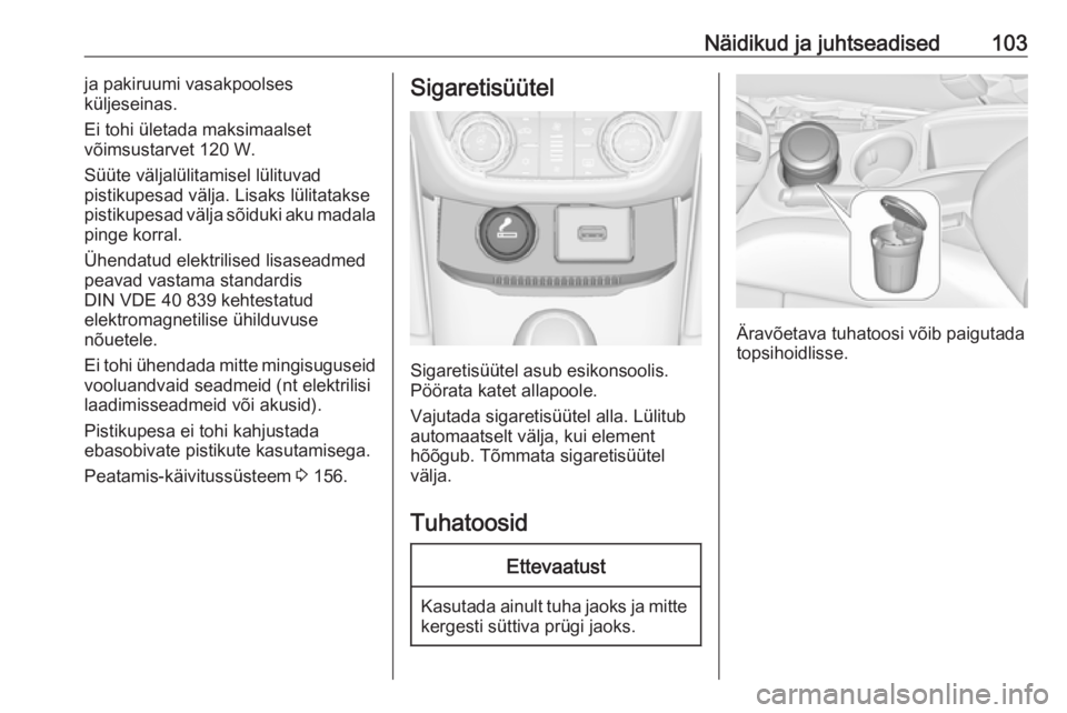 OPEL ZAFIRA C 2017.5  Omaniku käsiraamat (in Estonian) Näidikud ja juhtseadised103ja pakiruumi vasakpoolses
küljeseinas.
Ei tohi ületada maksimaalset
võimsustarvet 120 W.
Süüte väljalülitamisel lülituvad
pistikupesad välja. Lisaks lülitatakse
p