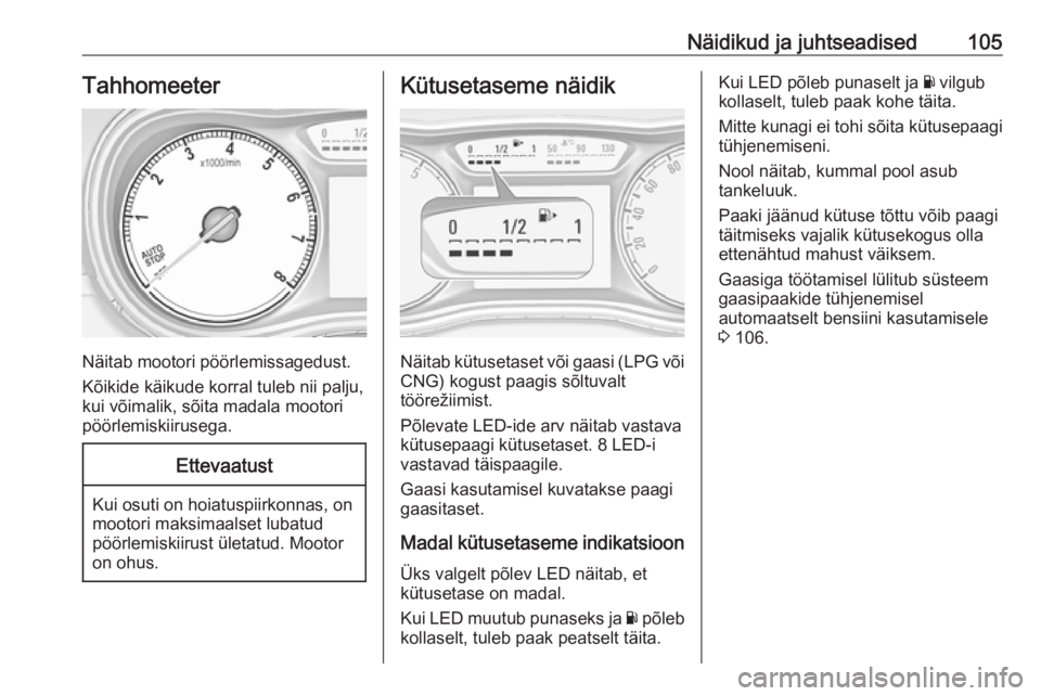 OPEL ZAFIRA C 2017.5 Omaniku käsiraamat (in Estonian) Näidikud ja juhtseadised105Tahhomeeter
Näitab mootori pöörlemissagedust.
Kõikide käikude korral tuleb nii palju, kui võimalik, sõita madala mootori
pöörlemiskiirusega.
Ettevaatust
Kui osuti OPEL ZAFIRA C 2017.5 Omaniku käsiraamat (in Estonian) Näidikud ja juhtseadised105Tahhomeeter
Näitab mootori pöörlemissagedust.
Kõikide käikude korral tuleb nii palju, kui võimalik, sõita madala mootori
pöörlemiskiirusega.
Ettevaatust
Kui osuti