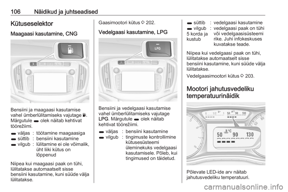OPEL ZAFIRA C 2017.5 Omaniku käsiraamat (in Estonian) 106Näidikud ja juhtseadisedKütuseselektor
Maagaasi kasutamine, CNG
Bensiini ja maagaasi kasutamise
vahel ümberlülitamiseks vajutage Y.
Märgutule 1 olek näitab kehtivat
töörežiimi.
1 välja OPEL ZAFIRA C 2017.5 Omaniku käsiraamat (in Estonian) 106Näidikud ja juhtseadisedKütuseselektor
Maagaasi kasutamine, CNG
Bensiini ja maagaasi kasutamise
vahel ümberlülitamiseks vajutage Y.
Märgutule 1 olek näitab kehtivat
töörežiimi.
1 välja