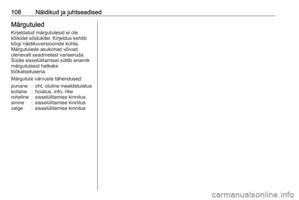 OPEL ZAFIRA C 2017.5  Omaniku käsiraamat (in Estonian) 108Näidikud ja juhtseadisedMärgutuledKirjeldatud märgutulesid ei ole
kõikidel sõidukitel. Kirjeldus kehtib kõigi näidikuversioonide kohta.
Märgutulede asukohad võivad
olenevalt seadmetest var