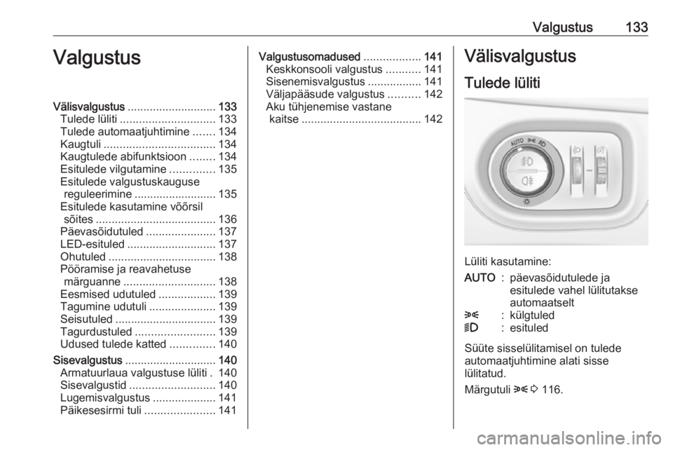 OPEL ZAFIRA C 2017.5  Omaniku käsiraamat (in Estonian) Valgustus133ValgustusVälisvalgustus............................ 133
Tulede lüliti .............................. 133
Tulede automaatjuhtimine .......134
Kaugtuli ................................... 