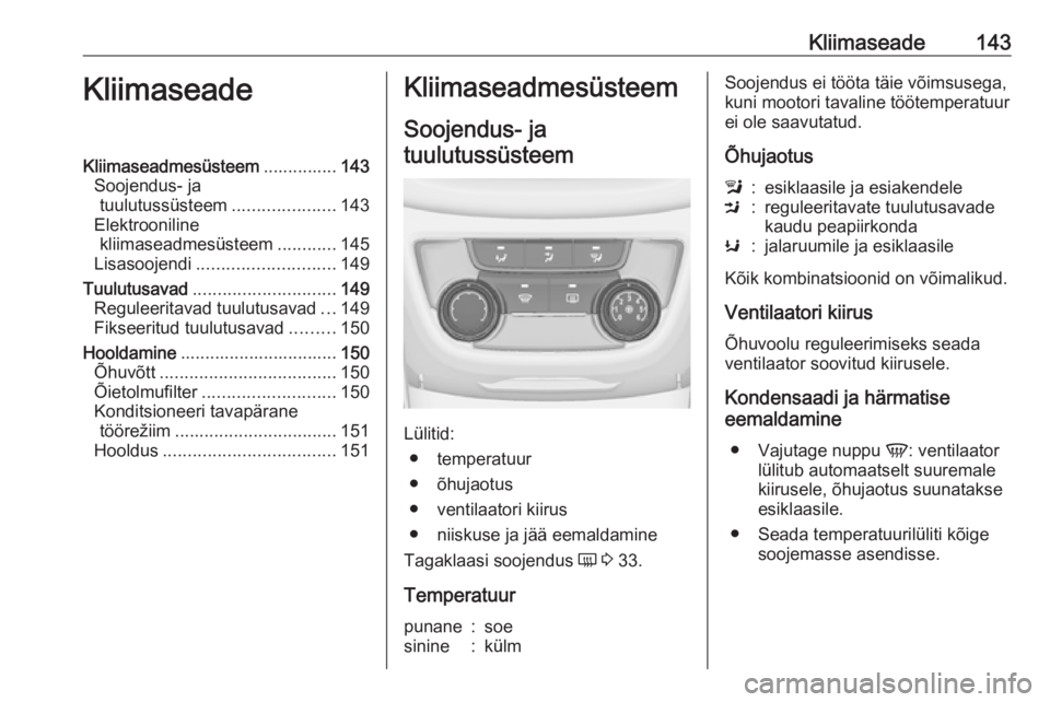 OPEL ZAFIRA C 2017.5  Omaniku käsiraamat (in Estonian) Kliimaseade143KliimaseadeKliimaseadmesüsteem...............143
Soojendus- ja tuulutussüsteem .....................143
Elektrooniline kliimaseadmesüsteem ............145
Lisasoojendi ...............
