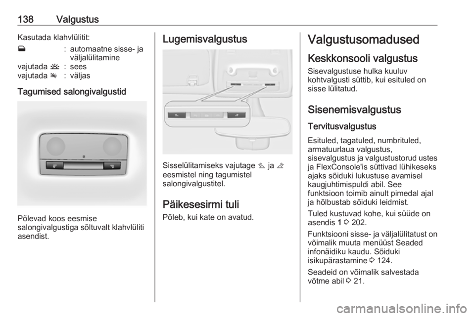 OPEL ZAFIRA C 2018  Omaniku käsiraamat (in Estonian) 138ValgustusKasutada klahvlülitit:w:automaatne sisse- ja
väljalülitaminevajutada  u:seesvajutada v:väljas
Tagumised salongivalgustid
Põlevad koos eesmise
salongivalgustiga sõltuvalt klahvlüliti