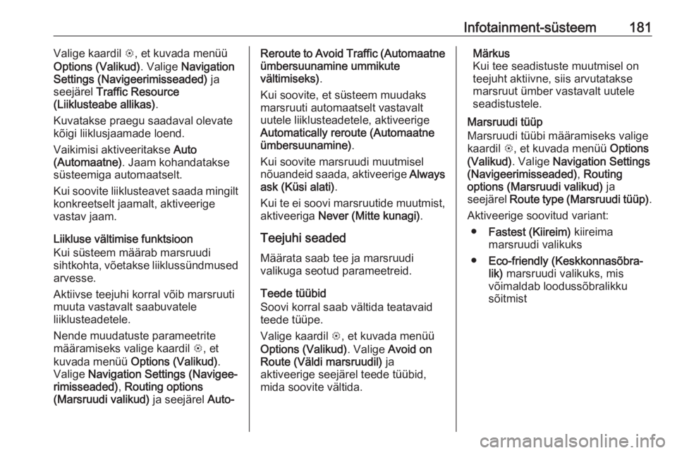 OPEL ZAFIRA C 2018  Omaniku käsiraamat (in Estonian) Infotainment-süsteem181Valige kaardil L, et kuvada menüü
Options (Valikud) . Valige Navigation
Settings (Navigeerimisseaded)  ja
seejärel  Traffic Resource
(Liiklusteabe allikas) .
Kuvatakse praeg