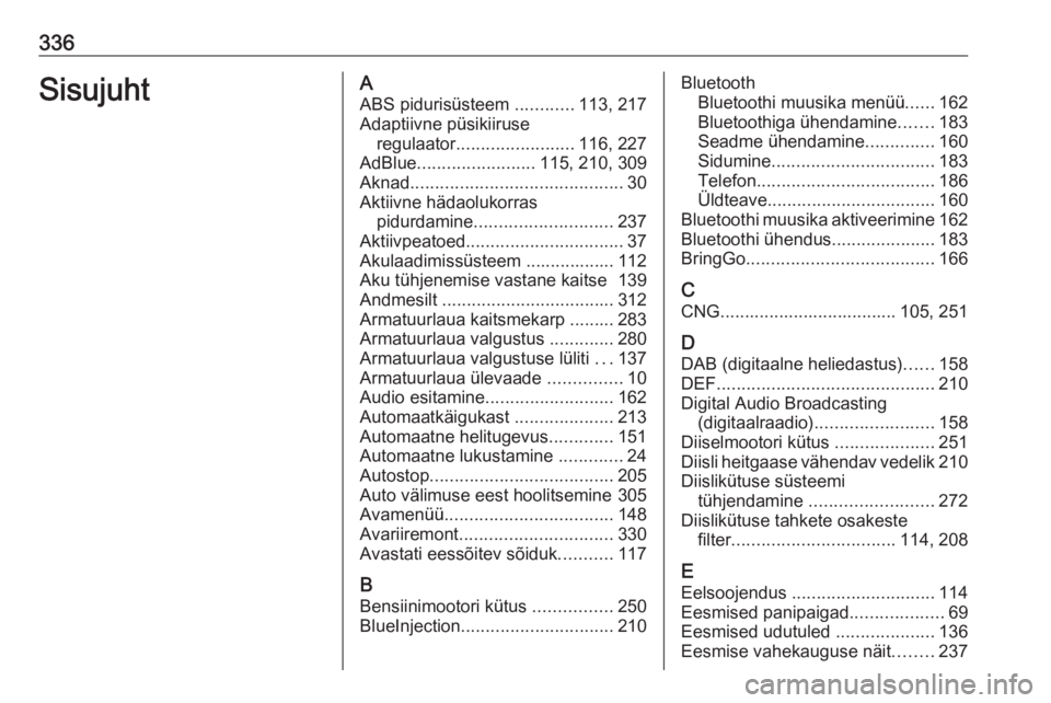 OPEL ZAFIRA C 2018  Omaniku käsiraamat (in Estonian) 336SisujuhtAABS pidurisüsteem  ............113, 217
Adaptiivne püsikiiruse regulaator ........................ 116, 227
AdBlue ........................ 115, 210, 309
Aknad ..........................