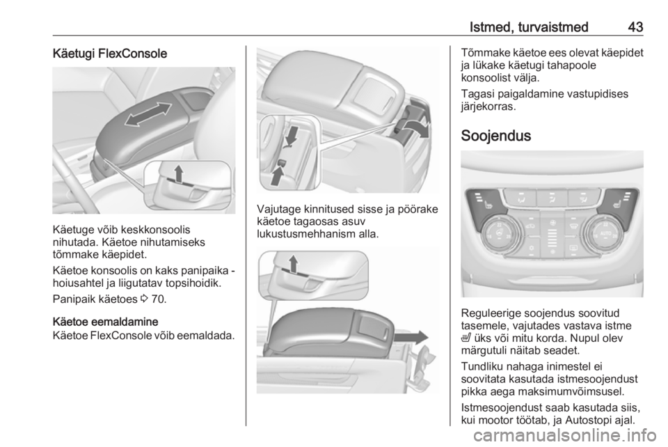 OPEL ZAFIRA C 2018.5  Omaniku käsiraamat (in Estonian) Istmed, turvaistmed43Käetugi FlexConsole
Käetuge võib keskkonsoolis
nihutada. Käetoe nihutamiseks
tõmmake käepidet.
Käetoe konsoolis on kaks panipaika -
hoiusahtel ja liigutatav topsihoidik.
Pa