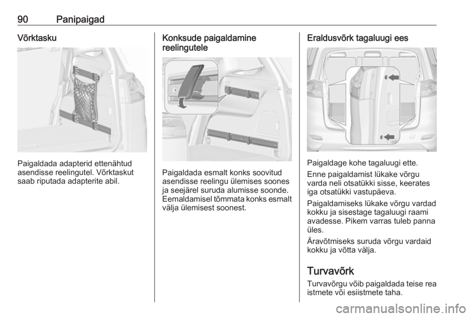 OPEL ZAFIRA C 2018.5  Omaniku käsiraamat (in Estonian) 90PanipaigadVõrktasku
Paigaldada adapterid ettenähtud
asendisse reelingutel. Võrktaskut
saab riputada adapterite abil.
Konksude paigaldamine
reelingutele
Paigaldada esmalt konks soovitud
asendisse 