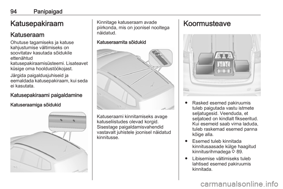 OPEL ZAFIRA C 2018.5  Omaniku käsiraamat (in Estonian) 94PanipaigadKatusepakiraamKatuseraam
Ohutuse tagamiseks ja katuse
kahjustumise vältimiseks on
soovitatav kasutada sõidukile
ettenähtud
katusepakiraamisüsteemi. Lisateavet
küsige oma hooldustöök