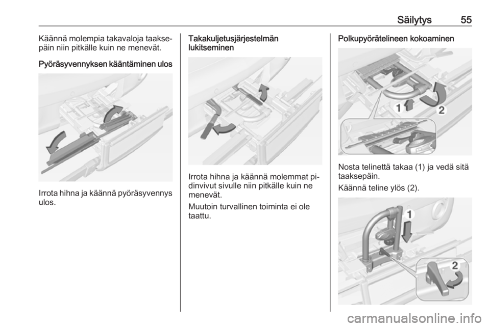 OPEL ADAM 2016.5  Ohjekirja (in Finnish) Säilytys55Käännä molempia takavaloja taakse‐
päin niin pitkälle kuin ne menevät.
Pyöräsyvennyksen kääntäminen ulos
Irrota hihna ja käännä pyöräsyvennys
ulos.
Takakuljetusjärjestelm