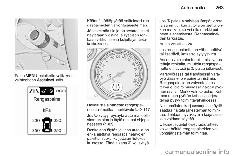 OPEL ASTRA J 2014 Ohjekirja (in Finnish) Auton hoito263
Paina MENU -painiketta valitaksesi
vaihtoehdon Asetukset X .
Käännä säätöpyörää valitaksesi ren‐
gaspaineiden valvontajärjestelmän.
Järjestelmän tila ja painevaroitukset OPEL ASTRA J 2014 Ohjekirja (in Finnish) Auton hoito263
Paina MENU -painiketta valitaksesi
vaihtoehdon Asetukset X .
Käännä säätöpyörää valitaksesi ren‐
gaspaineiden valvontajärjestelmän.
Järjestelmän tila ja painevaroitukset