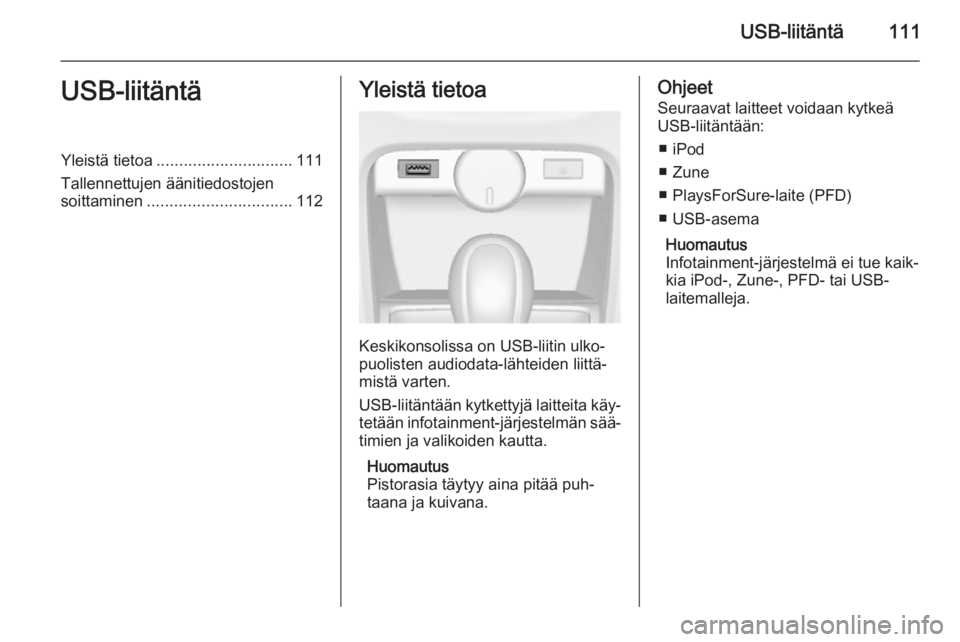 OPEL ASTRA J 2014.5  Infotainment-ohjekirja (in Finnish) USB-liitäntä111USB-liitäntäYleistä tietoa.............................. 111
Tallennettujen äänitiedostojen soittaminen ................................ 112Yleistä tietoa
Keskikonsolissa on USB