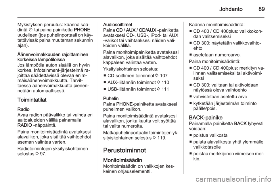 OPEL ASTRA J 2014.5 Infotainment-ohjekirja (in Finnish) Johdanto89
Mykistyksen peruutus: käännä sää‐dintä X tai paina painiketta PHONE
uudelleen (jos puhelinportaali on käy‐
tettävissä: paina muutaman sekunnin ajan).
Äänenvoimakkuuden rajo OPEL ASTRA J 2014.5 Infotainment-ohjekirja (in Finnish) Johdanto89
Mykistyksen peruutus: käännä sää‐dintä X tai paina painiketta PHONE
uudelleen (jos puhelinportaali on käy‐
tettävissä: paina muutaman sekunnin ajan).
Äänenvoimakkuuden rajo