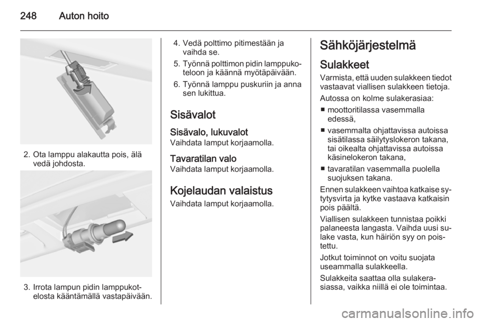 OPEL ASTRA J 2014.5  Ohjekirja (in Finnish) 248Auton hoito
2. Ota lamppu alakautta pois, älävedä johdosta.
3. Irrota lampun pidin lamppukot‐elosta kääntämällä vastapäivään.
4. Vedä polttimo pitimestään javaihda se.
5. Työnnä p