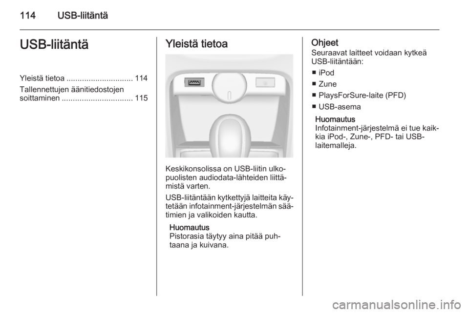 OPEL ASTRA J 2015  Infotainment-ohjekirja (in Finnish) 114USB-liitäntäUSB-liitäntäYleistä tietoa.............................. 114
Tallennettujen äänitiedostojen
soittaminen ................................ 115Yleistä tietoa
Keskikonsolissa on USB