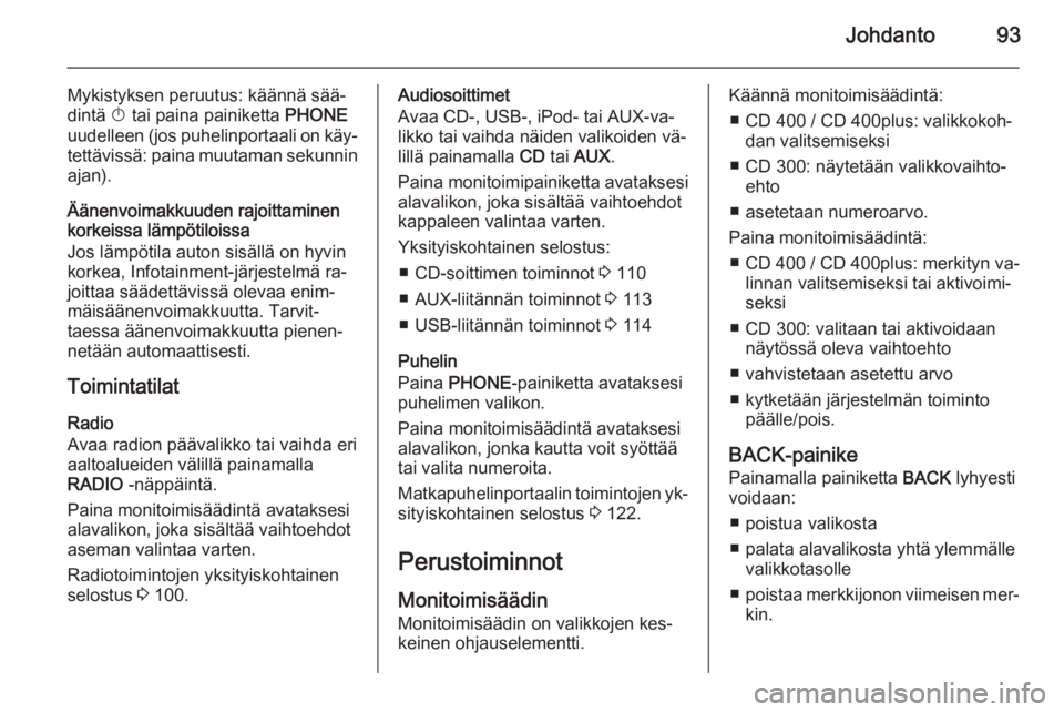 OPEL ASTRA J 2015 Infotainment-ohjekirja (in Finnish) Johdanto93
Mykistyksen peruutus: käännä sää‐dintä X tai paina painiketta PHONE
uudelleen (jos puhelinportaali on käy‐
tettävissä: paina muutaman sekunnin ajan).
Äänenvoimakkuuden rajo OPEL ASTRA J 2015 Infotainment-ohjekirja (in Finnish) Johdanto93
Mykistyksen peruutus: käännä sää‐dintä X tai paina painiketta PHONE
uudelleen (jos puhelinportaali on käy‐
tettävissä: paina muutaman sekunnin ajan).
Äänenvoimakkuuden rajo
