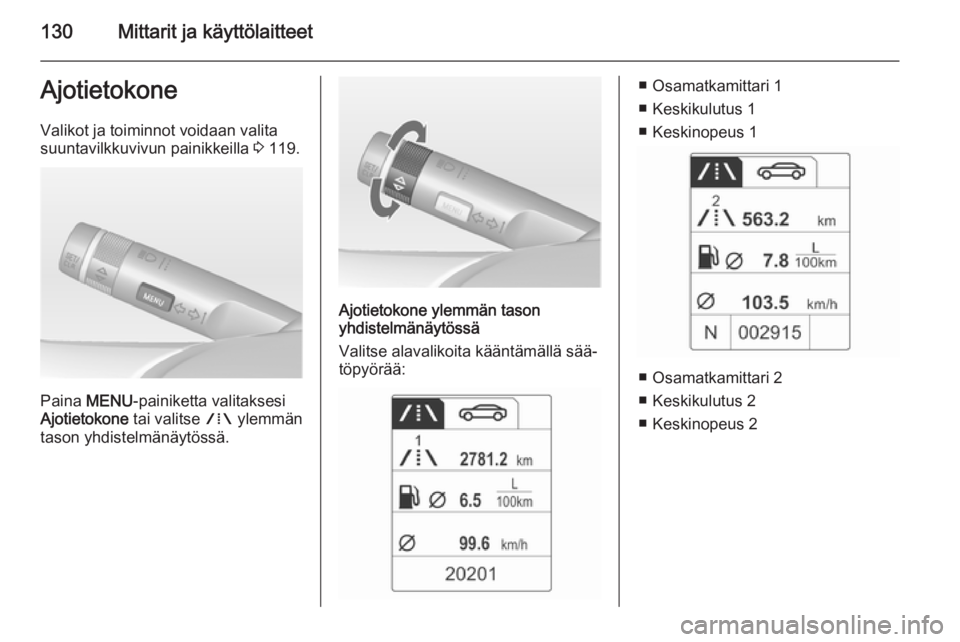 OPEL ASTRA J 2015  Ohjekirja (in Finnish) 130Mittarit ja käyttölaitteetAjotietokone
Valikot ja toiminnot voidaan valita
suuntavilkkuvivun painikkeilla  3 119.
Paina  MENU -painiketta valitaksesi
Ajotietokone  tai valitse W ylemmän
tason yh