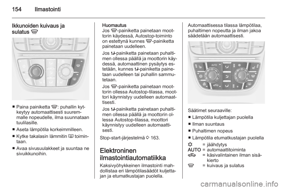 OPEL ASTRA J 2015 Ohjekirja (in Finnish) 154Ilmastointi
Ikkunoiden kuivaus ja
sulatus V
■
Paina painiketta V: puhallin kyt‐
keytyy automaattisesti suurem‐
malle nopeudelle, ilma suunnataan
tuulilasille.
■ Aseta lämpötila korkeimm OPEL ASTRA J 2015 Ohjekirja (in Finnish) 154Ilmastointi
Ikkunoiden kuivaus ja
sulatus V
■
Paina painiketta V: puhallin kyt‐
keytyy automaattisesti suurem‐
malle nopeudelle, ilma suunnataan
tuulilasille.
■ Aseta lämpötila korkeimm