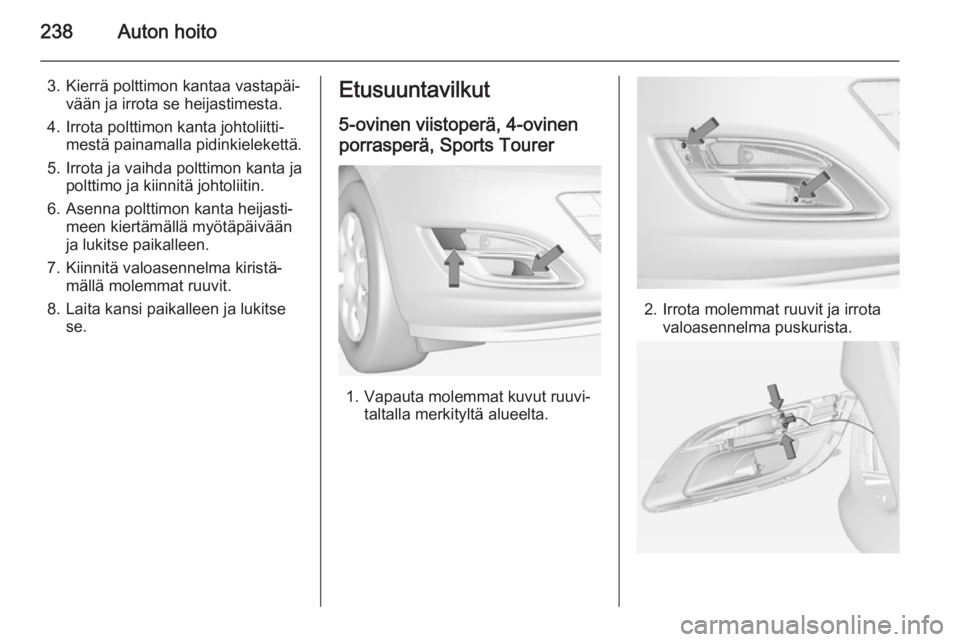 OPEL ASTRA J 2015  Ohjekirja (in Finnish) 238Auton hoito
3. Kierrä polttimon kantaa vastapäi‐vään ja irrota se heijastimesta.
4. Irrota polttimon kanta johtoliitti‐ mestä painamalla pidinkielekettä.
5. Irrota ja vaihda polttimon kan