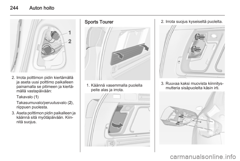 OPEL ASTRA J 2015  Ohjekirja (in Finnish) 244Auton hoito
2. Irrota polttimon pidin kiertämälläja aseta uusi polttimo paikalleen
painamalla se pitimeen ja kiertä‐ mällä vastapäivään:
Takavalo ( 1)
Takasumuvalo/peruutusvalo ( 2),
rii