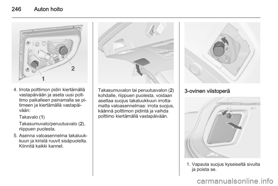 OPEL ASTRA J 2015  Ohjekirja (in Finnish) 246Auton hoito
4. Irrota polttimon pidin kiertämällävastapäivään ja aseta uusi polt‐
timo paikalleen painamalla se pi‐
timeen ja kiertämällä vastapäi‐
vään:
Takavalo ( 1)
Takasumuval