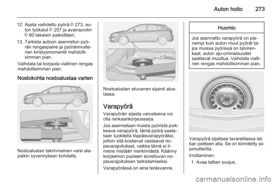 OPEL ASTRA J 2015 Ohjekirja (in Finnish) Auton hoito273
12. Aseta vaihdettu pyörä 3 273, au‐
ton työkalut 3 257 ja avainsovitin
3 60 takaisin paikoilleen.
13. Tarkista autoon asennetun pyö‐ rän rengaspaine ja pyöränmutte‐
rien OPEL ASTRA J 2015 Ohjekirja (in Finnish) Auton hoito273
12. Aseta vaihdettu pyörä 3 273, au‐
ton työkalut 3 257 ja avainsovitin
3 60 takaisin paikoilleen.
13. Tarkista autoon asennetun pyö‐ rän rengaspaine ja pyöränmutte‐
rien