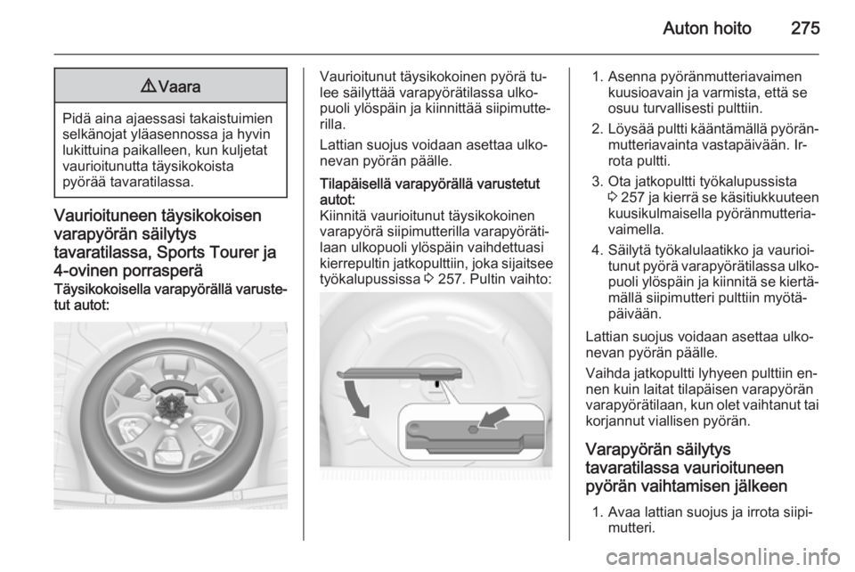 OPEL ASTRA J 2015 Ohjekirja (in Finnish) Auton hoito2759Vaara
Pidä aina ajaessasi takaistuimien
selkänojat yläasennossa ja hyvin
lukittuina paikalleen, kun kuljetat
vaurioitunutta täysikokoista
pyörää tavaratilassa.
Vaurioituneen täy OPEL ASTRA J 2015 Ohjekirja (in Finnish) Auton hoito2759Vaara
Pidä aina ajaessasi takaistuimien
selkänojat yläasennossa ja hyvin
lukittuina paikalleen, kun kuljetat
vaurioitunutta täysikokoista
pyörää tavaratilassa.
Vaurioituneen täy