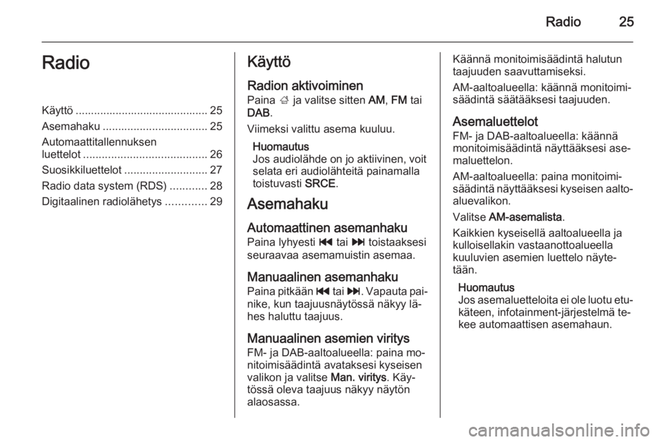OPEL ASTRA J 2015.5 Infotainment-ohjekirja (in Finnish) Radio25RadioKäyttö ........................................... 25
Asemahaku .................................. 25
Automaattitallennuksen
luettelot ........................................ 26
Suosikk OPEL ASTRA J 2015.5 Infotainment-ohjekirja (in Finnish) Radio25RadioKäyttö ........................................... 25
Asemahaku .................................. 25
Automaattitallennuksen
luettelot ........................................ 26
Suosikk