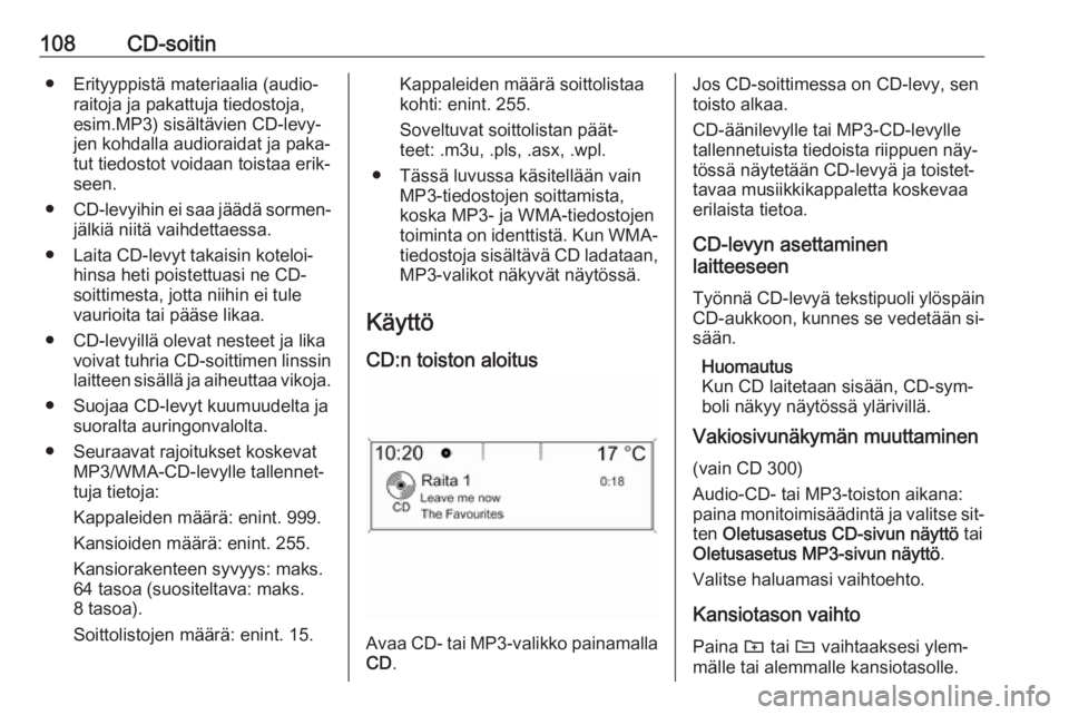 OPEL ASTRA J 2016 Infotainment-ohjekirja (in Finnish) 108CD-soitin● Erityyppistä materiaalia (audio‐raitoja ja pakattuja tiedostoja,
esim.MP3) sisältävien CD-levy‐
jen kohdalla audioraidat ja paka‐
tut tiedostot voidaan toistaa erik‐
seen.
OPEL ASTRA J 2016 Infotainment-ohjekirja (in Finnish) 108CD-soitin● Erityyppistä materiaalia (audio‐raitoja ja pakattuja tiedostoja,
esim.MP3) sisältävien CD-levy‐
jen kohdalla audioraidat ja paka‐
tut tiedostot voidaan toistaa erik‐
seen.