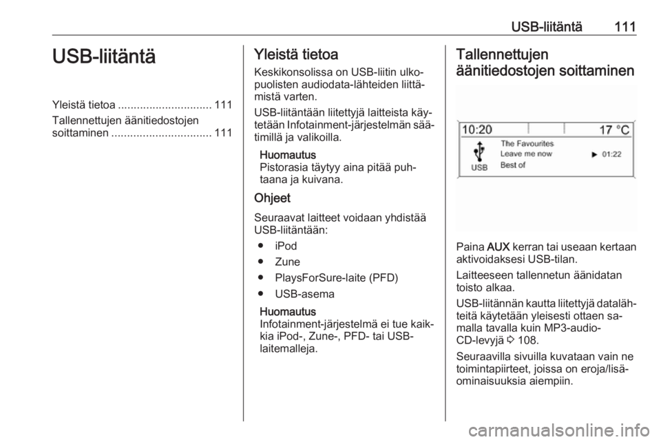 OPEL ASTRA J 2016 Infotainment-ohjekirja (in Finnish) USB-liitäntä111USB-liitäntäYleistä tietoa.............................. 111
Tallennettujen äänitiedostojen
soittaminen ................................ 111Yleistä tietoa
Keskikonsolissa on USB OPEL ASTRA J 2016 Infotainment-ohjekirja (in Finnish) USB-liitäntä111USB-liitäntäYleistä tietoa.............................. 111
Tallennettujen äänitiedostojen
soittaminen ................................ 111Yleistä tietoa
Keskikonsolissa on USB