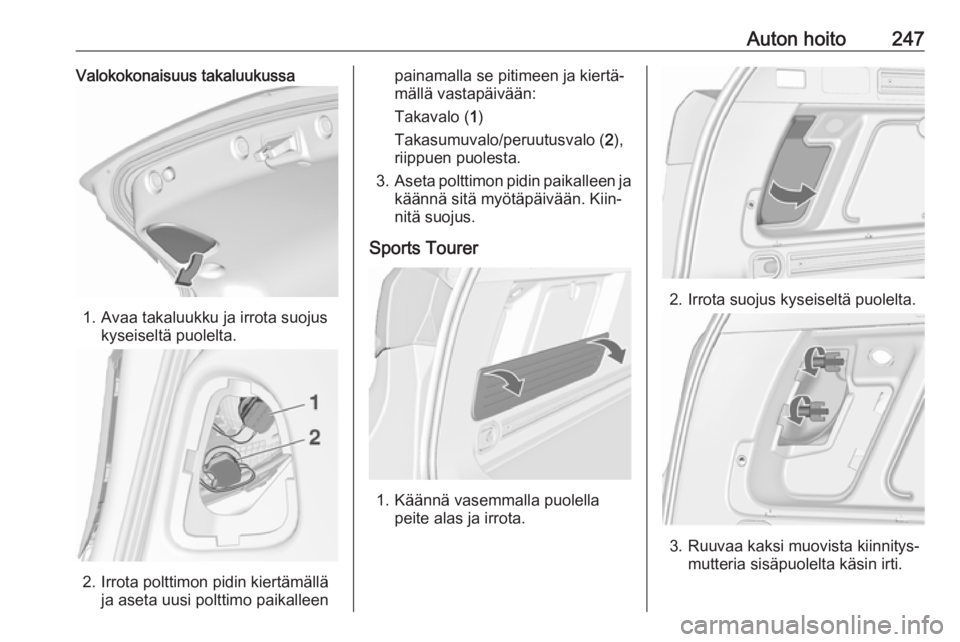 OPEL ASTRA J 2016  Ohjekirja (in Finnish) Auton hoito247Valokokonaisuus takaluukussa
1. Avaa takaluukku ja irrota suojuskyseiseltä puolelta.
2. Irrota polttimon pidin kiertämällä ja aseta uusi polttimo paikalleen
painamalla se pitimeen ja