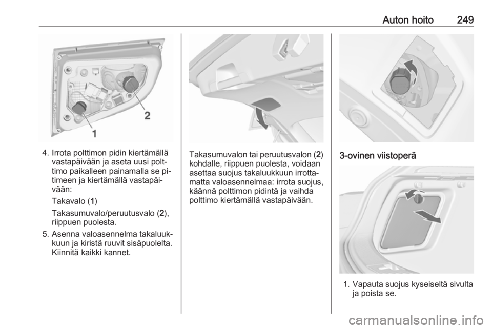 OPEL ASTRA J 2016  Ohjekirja (in Finnish) Auton hoito249
4. Irrota polttimon pidin kiertämällävastapäivään ja aseta uusi polt‐
timo paikalleen painamalla se pi‐
timeen ja kiertämällä vastapäi‐
vään:
Takavalo ( 1)
Takasumuval