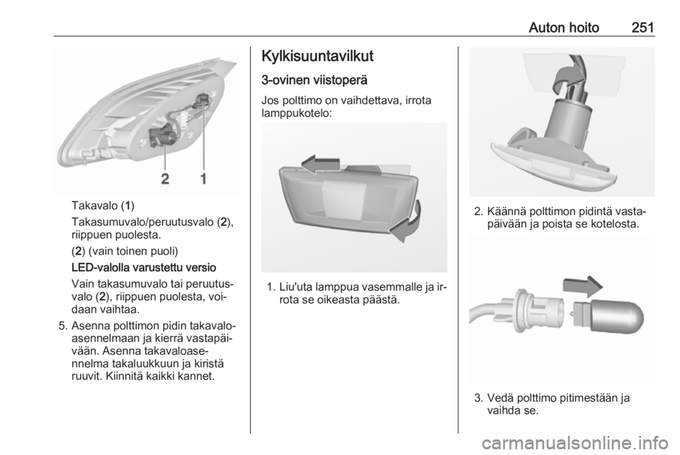 OPEL ASTRA J 2016  Ohjekirja (in Finnish) Auton hoito251
Takavalo (1)
Takasumuvalo/peruutusvalo ( 2),
riippuen puolesta.
( 2 ) (vain toinen puoli)
LED-valolla varustettu versio
Vain takasumuvalo tai peruutus‐
valo ( 2), riippuen puolesta, v