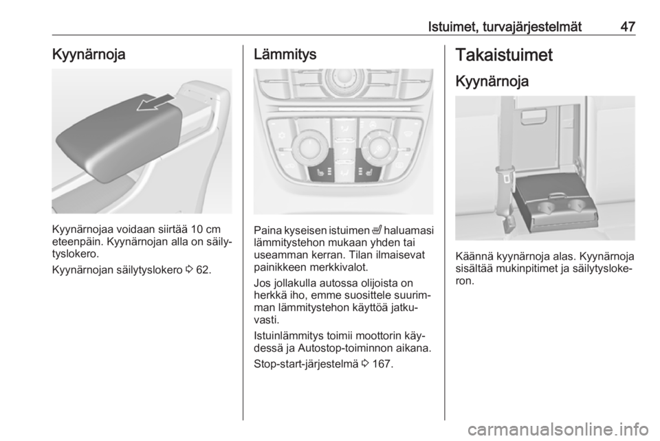 OPEL ASTRA J 2016  Ohjekirja (in Finnish) Istuimet, turvajärjestelmät47Kyynärnoja
Kyynärnojaa voidaan siirtää 10 cm
eteenpäin. Kyynärnojan alla on säily‐
tyslokero.
Kyynärnojan säilytyslokero  3 62.
Lämmitys
Paina kyseisen istui