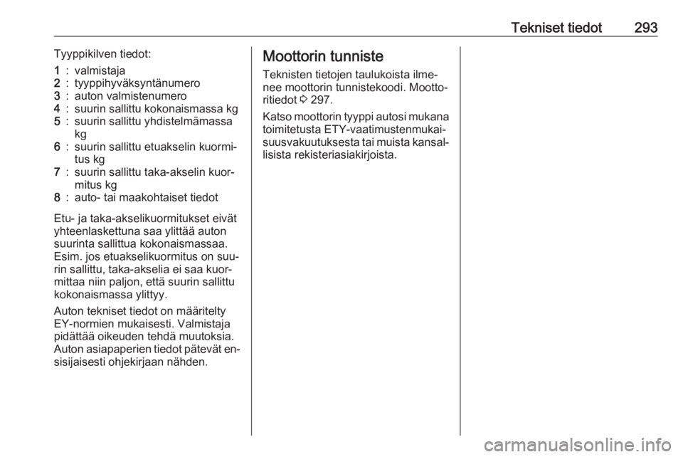 OPEL ASTRA J 2016.5  Ohjekirja (in Finnish) Tekniset tiedot293Tyyppikilven tiedot:1:valmistaja2:tyyppihyväksyntänumero3:auton valmistenumero4:suurin sallittu kokonaismassa kg5:suurin sallittu yhdistelmämassa
kg6:suurin sallittu etuakselin ku