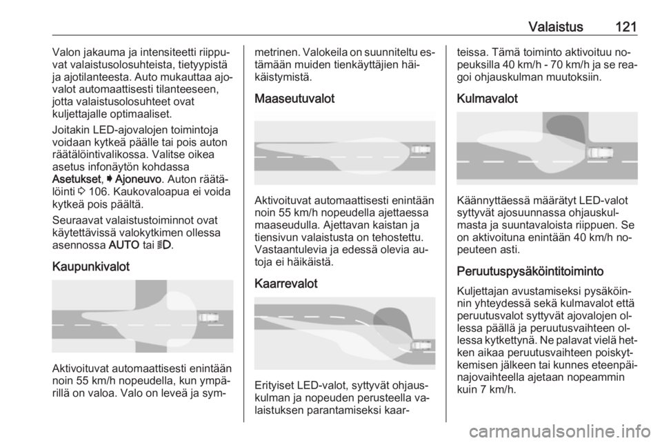OPEL ASTRA K 2016  Ohjekirja (in Finnish) Valaistus121Valon jakauma ja intensiteetti riippu‐
vat valaistusolosuhteista, tietyypistä
ja ajotilanteesta. Auto mukauttaa ajo‐
valot automaattisesti tilanteeseen,
jotta valaistusolosuhteet ovat